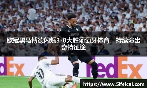 欧冠黑马博德闪烁3-0大胜葡萄牙体育，持续演出奇特征途